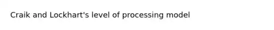 Craik and Lockhart's level of processing model