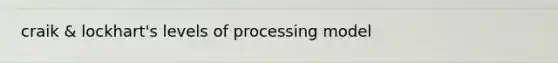 craik & lockhart's levels of processing model