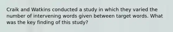 Craik and Watkins conducted a study in which they varied the number of intervening words given between target words. What was the key finding of this study?