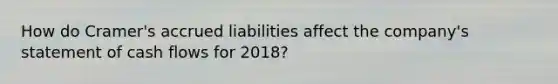 How do Cramer​'s accrued liabilities affect the​ company's statement of cash flows for 2018​?