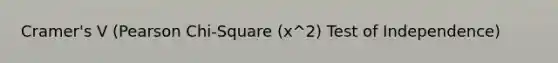 Cramer's V (Pearson Chi-Square (x^2) Test of Independence)