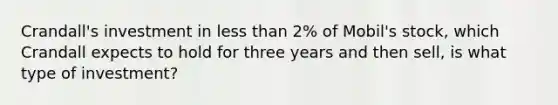 Crandall's investment in less than 2% of Mobil's stock, which Crandall expects to hold for three years and then sell, is what type of investment?