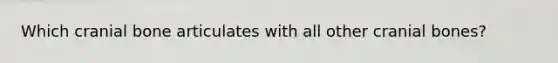 Which cranial bone articulates with all other cranial bones?