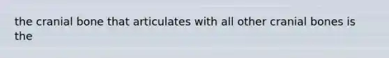 the cranial bone that articulates with all other cranial bones is the
