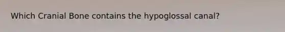 Which Cranial Bone contains the hypoglossal canal?