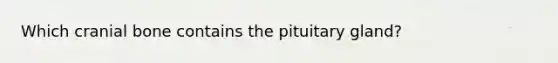 Which cranial bone contains the pituitary gland?