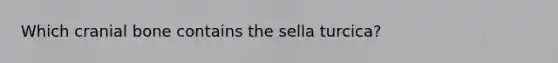 Which cranial bone contains the sella turcica?