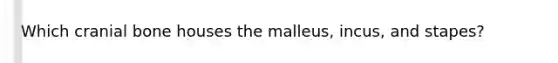 Which cranial bone houses the malleus, incus, and stapes?