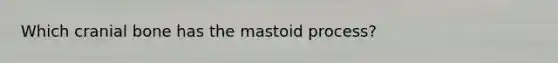 Which cranial bone has the mastoid process?