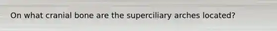 On what cranial bone are the superciliary arches located?