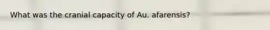 What was the cranial capacity of Au. afarensis?