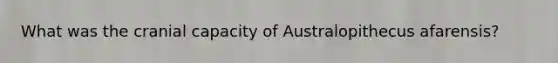 What was the cranial capacity of Australopithecus afarensis?