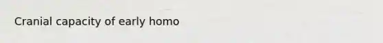 Cranial capacity of early homo