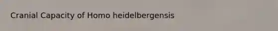 Cranial Capacity of Homo heidelbergensis