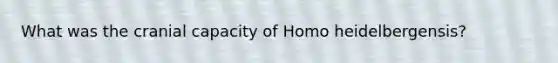 What was the cranial capacity of Homo heidelbergensis?