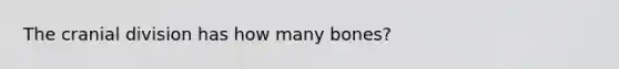 The cranial division has how many bones?