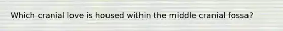 Which cranial love is housed within the middle cranial fossa?