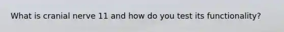 What is cranial nerve 11 and how do you test its functionality?