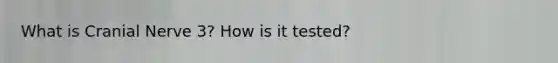 What is Cranial Nerve 3? How is it tested?