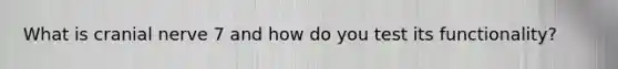 What is cranial nerve 7 and how do you test its functionality?