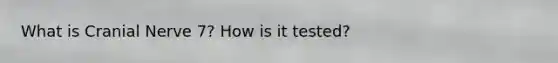What is Cranial Nerve 7? How is it tested?