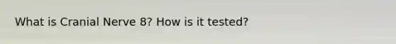 What is Cranial Nerve 8? How is it tested?