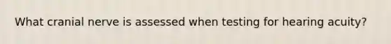 What cranial nerve is assessed when testing for hearing acuity?
