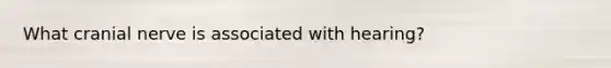 What cranial nerve is associated with hearing?