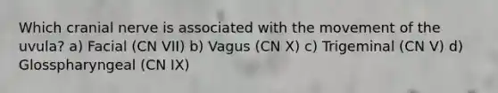 Which cranial nerve is associated with the movement of the uvula? a) Facial (CN VII) b) Vagus (CN X) c) Trigeminal (CN V) d) Glosspharyngeal (CN IX)