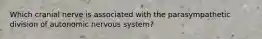 Which cranial nerve is associated with the parasympathetic division of autonomic nervous system?