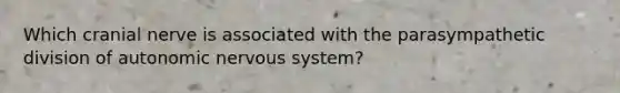 Which cranial nerve is associated with the parasympathetic division of autonomic nervous system?