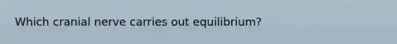 Which cranial nerve carries out equilibrium?