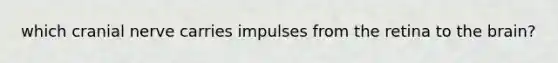 which cranial nerve carries impulses from the retina to the brain?