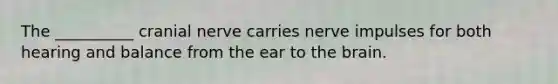 The __________ cranial nerve carries nerve impulses for both hearing and balance from the ear to the brain.