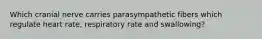 Which cranial nerve carries parasympathetic fibers which regulate heart rate, respiratory rate and swallowing?