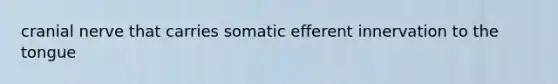cranial nerve that carries somatic efferent innervation to the tongue