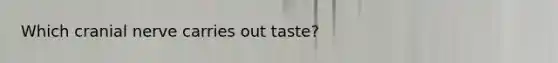 Which cranial nerve carries out taste?