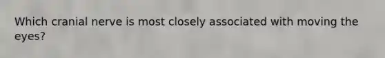 Which cranial nerve is most closely associated with moving the eyes?