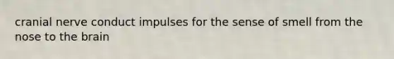 cranial nerve conduct impulses for the sense of smell from the nose to the brain
