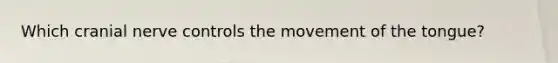 Which cranial nerve controls the movement of the tongue?
