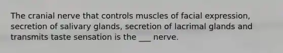 The cranial nerve that controls muscles of facial expression, secretion of salivary glands, secretion of lacrimal glands and transmits taste sensation is the ___ nerve.