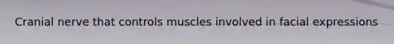 Cranial nerve that controls muscles involved in facial expressions