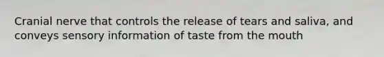 Cranial nerve that controls the release of tears and saliva, and conveys sensory information of taste from the mouth