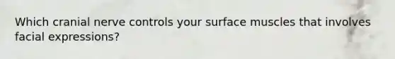 Which cranial nerve controls your surface muscles that involves facial expressions?