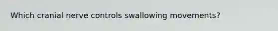 Which cranial nerve controls swallowing movements?