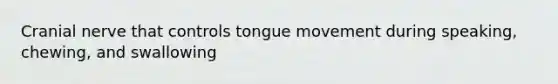 Cranial nerve that controls tongue movement during speaking, chewing, and swallowing