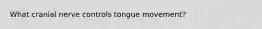 What cranial nerve controls tongue movement?