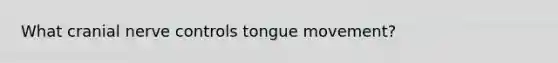 What cranial nerve controls tongue movement?