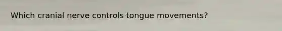 Which cranial nerve controls tongue movements?