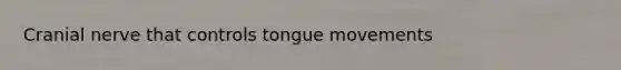 Cranial nerve that controls tongue movements